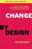 CHANGE BY DESIGN: HOW DESIGN THINKING TRANSFORMS ORGANIZATIONS AND INSPIRES INNOVATION