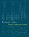 SHIFTING PRACTICES. REFLECTIONS ON TECHNOLOGY, PRACTICE, AND INNOVATION