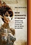 NEW ROMANTIC CYBORGS. ROMANTICISM, INFORMATION TECHNOLOGY, AND THE END OF THE MACHINE