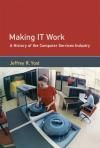 MAKING IT WORK. A HISTORY OF THE COMPUTER SERVICES INDUSTRY