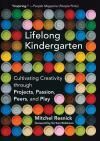 LIFELONG KINDERGARTEN. CULTIVATING CREATIVITY THROUGH PROJECTS, PASSION, PEERS, AND PLAY