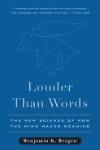 LOUDER THAN WORDS: THE NEW SCIENCE OF HOW THE MIND MAKES MEANING