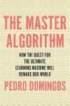 THE MASTER ALGORITHM: HOW THE QUEST FOR THE ULTIMATE LEARNING MACHINE WILL REMAKE OUR WORLD