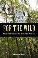 FOR THE WILD: RITUAL AND COMMITMENT IN RADICAL ECO-ACTIVISM