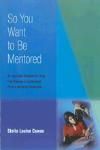 SO YOU WANT TO BE MENTORED: AN APPLICATION WORKBOOK FOR USING FIVE STRATEGIES