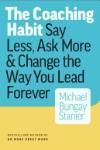 THE COACHING HABIT: SAY LESS, ASK MORE & CHANGE THE WAY YOU LEAD FOREVER