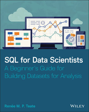 SQL FOR DATA SCIENTISTS: A BEGINNERS GUIDE FOR BUILDING DATASETS FOR ANALYSIS