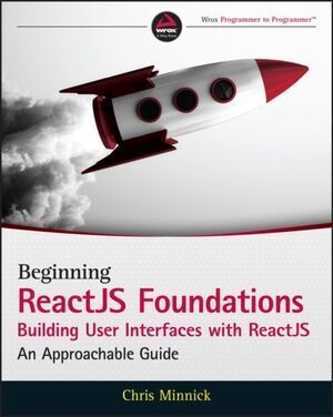 BEGINNING REACTJS FOUNDATIONS BUILDING USER INTERFACES WITH REACTJS: AN APPROACHABLE GUIDE