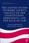 THE UNITED STATES SUPREME COURTS ASSAULT ON THE CONSTITUTION, DEMOCRACY, AND THE RULE OF LAW