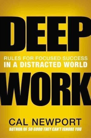 DEEP WORK : RULES FOR FOCUSED SUCCESS IN A DISTRACTED WORLD