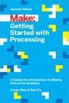 MAKE: GETTING STARTED WITH PROCESSING 2E. A HANDS-ON INTRODUCTION TO MAKING INTERACTIVE GRAPHICS