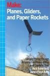 MAKE: PLANES, GLIDERS AND PAPER ROCKETS. SIMPLE FLYING THINGS ANYONE CAN MAKE--KITES AND COPTERS,