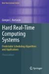 HARD REAL-TIME COMPUTING SYSTEMS: PREDICTABLE SCHEDULING ALGORITHMS AND APPLICATIONS