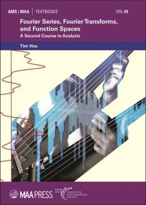 FOURIER SERIES, FOURIER TRANSFORMS, AND FUNCTION SPACES : A SECOND COURSE IN ANALYSIS