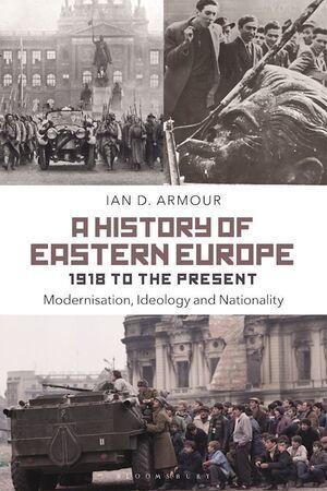A HISTORY OF EASTERN EUROPE 1918 TO THE PRESENT. MODERNISATION, IDEOLOGY AND NATIONALITY
