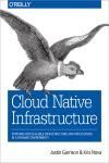 CLOUD NATIVE INFRASTRUCTURE. PATTERNS FOR SCALABLE INFRASTRUCTURE AND APPLICATIONS IN A DYNAMIC ENVI