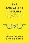 THE AMBIVALENT INTERNET: MISCHIEF, ODDITY, AND ANTAGONISM ONLINE