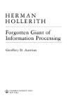 HERMAN HOLLERITH, FORGOTTEN GIANT OF INFORMATION PROCESSING: FORGOTTEN GIANT OF INFORMATION PROCESSI