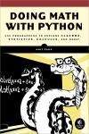 DOING MATH WITH PYTHON. USE PROGRAMMING TO EXPLORE ALGEBRA, STATISTICS, CALCULUS, AND MORE!