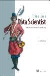 THINK LIKE A DATA SCIENTIST: TACKLE THE DATA SCIENCE PROCESS STEP-BY-STEP