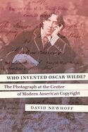 WHO INVENTED OSCAR WILDE?: THE PHOTOGRAPH AT THE CENTER OF MODERN AMERICAN COPYRIGHT