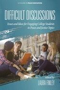 DIFFICULT DISCUSSIONS: ISSUES AND IDEAS FOR ENGAGING COLLEGE STUDENTS IN PEACE AND JUSTICE TOPICS