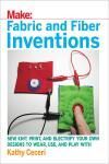 FABRIC AND FIBER INVENTIONS. SEW, KNIT, PRINT, AND ELECTRIFY YOUR OWN DESIGNS TO WEAR, USE, AND PLAY
