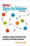 ZERO TO MAKER 2E. A BEGINNERS GUIDE TO THE SKILLS, TOOLS, AND IDEAS OF THE MAKER MOVEMENT