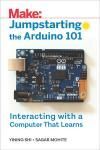 JUMPSTARTING THE ARDUINO 101. INTERACTING WITH A COMPUTER THAT LEARNS