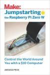 JUMPSTARTING THE RASPBERRY PI ZERO W. CONTROL THE WORLD AROUND YOU WITH A $10 COMPUTER