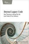BEYOND LEGACY CODE. NINE PRACTICES TO EXTEND THE LIFE (AND VALUE) OF YOUR SOFTWARE
