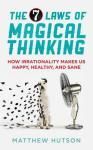 THE 7 LAWS OF MAGICAL THINKING. HOW IRRATIONALITY MAKES US HAPPY, HEALTHY, AND SANE