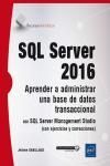 SQL SERVER 2016. APRENDER A ADMINISTRAR UNA BASE DE DATOS TRANSACCIONAL CON SQL SERVER MANAGEMENT ST