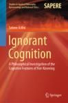 IGNORANT COGNITION. A PHILOSOPHICAL INVESTIGATION OF THE COGNITIVE FEATURES OF NOT-KNOWING