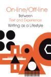 ONLINE/OFFLINE: BETWEEN TEXT AND EXPERIENCE: WRITING AS A LIFESTYLE