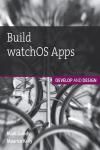 BUILD WATCHOS APPS. DEVELOP AND DESIGN