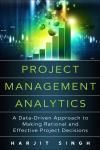 PROJECT MANAGEMENT ANALYTICS. A DATA-DRIVEN APPROACH TO MAKING RATIONAL AND EFFECTIVE PROJECT DECISI