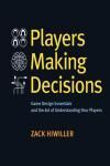PLAYERS MAKING DECISIONS. GAME DESIGN ESSENTIALS AND THE ART OF UNDERSTANDING YOUR PLAYERS