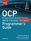 OCP ORACLE CERTIFIED PROFESSIONAL JAVA SE 17 DEVELOPER (EXAM 1Z0-829) PROGRAMMER'S GUIDE