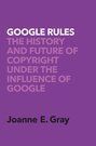 GOOGLE RULES. THE HISTORY AND FUTURE OF COPYRIGHT UNDER THE INFLUENCE OF GOOGLE