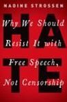 HATE. WHY WE SHOULD RESIST IT WITH FREE SPEECH, NOT CENSORSHIP