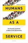 HUMANS AS A SERVICE. THE PROMISE AND PERILS OF WORK IN THE GIG ECONOMY