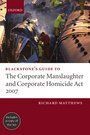 BLACKSTONES GUIDE TO THE CORPORATE MANSLAUGHTER AND CORPORATE HOMICIDE ACT 2007