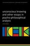 UNCONSCIOUS KNOWING AND OTHER ESSAYS IN PSYCHO-PHILOSOPHICAL ANALYSIS