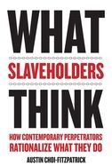 WHAT SLAVEHOLDERS THINK: HOW CONTEMPORARY PERPETRATORS RATIONALIZE WHAT THEY DO