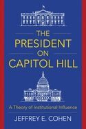 THE PRESIDENT ON CAPITOL HILL: A THEORY OF INSTITUTIONAL INFLUENCE 