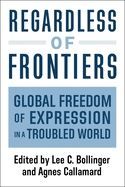 REGARDLESS OF FRONTIERS. GLOBAL FREEDOM OF EXPRESSION IN A TROUBLED WORLD