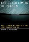 THE OUTER LIMITS OF REASON. WHAT SCIENCE, MATHEMATICS, AND LOGIC CANNOT TELL US