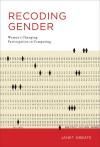 RECODING GENDER. WOMENS CHANGING PARTICIPATION IN COMPUTING
