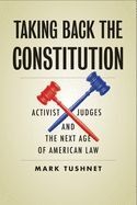 TAKING BACK THE CONSTITUTION: ACTIVIST JUDGES AND THE NEXT AGE OF AMERICAN LAW